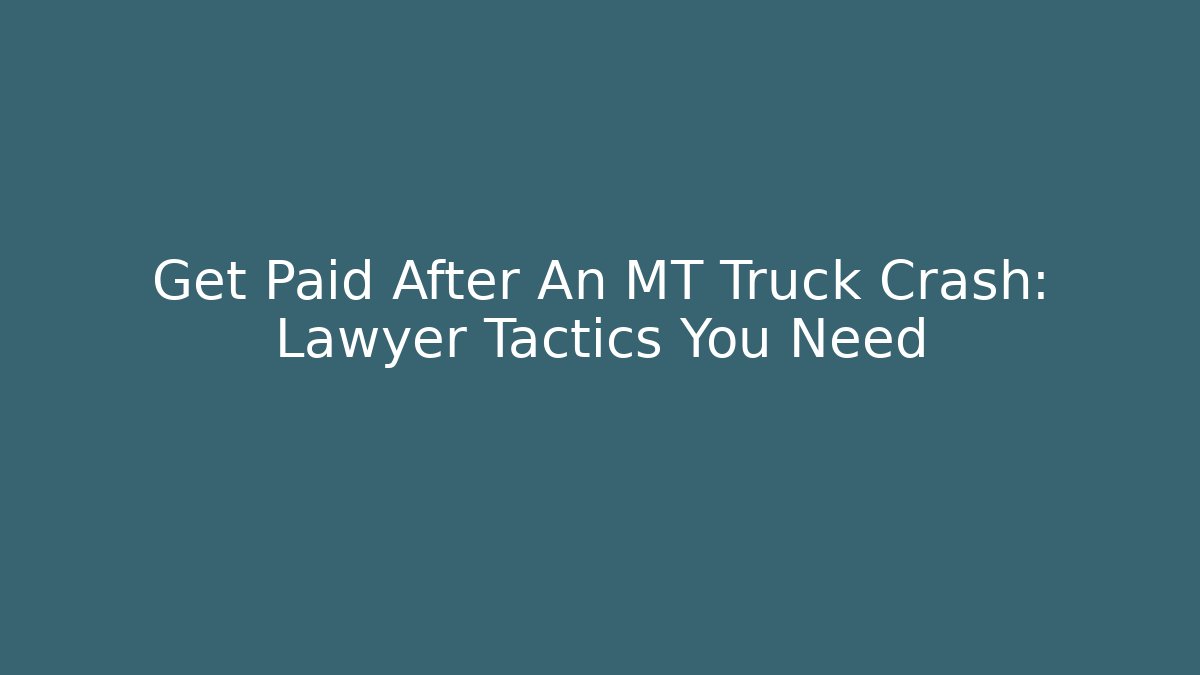 Get Paid After An MT Truck Crash: Lawyer Tactics You Need