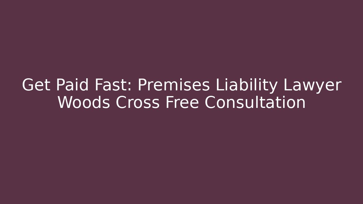 Get Paid Fast: Premises Liability Lawyer Woods Cross Free Consultation
