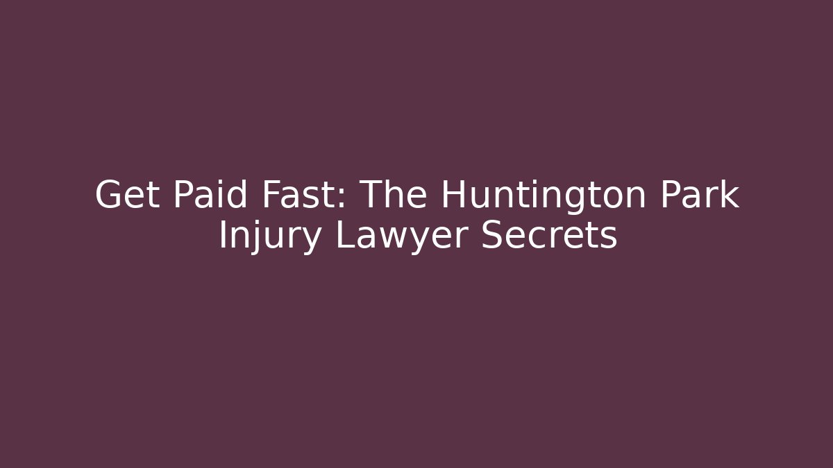 Get Paid Fast: The Huntington Park Injury Lawyer Secrets - WealthxGroup