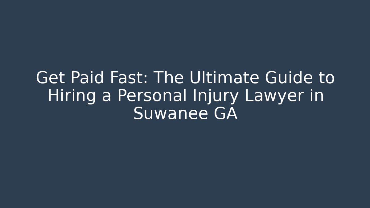 Get Paid Fast: The Ultimate Guide to Hiring a Personal Injury Lawyer in Suwanee GA