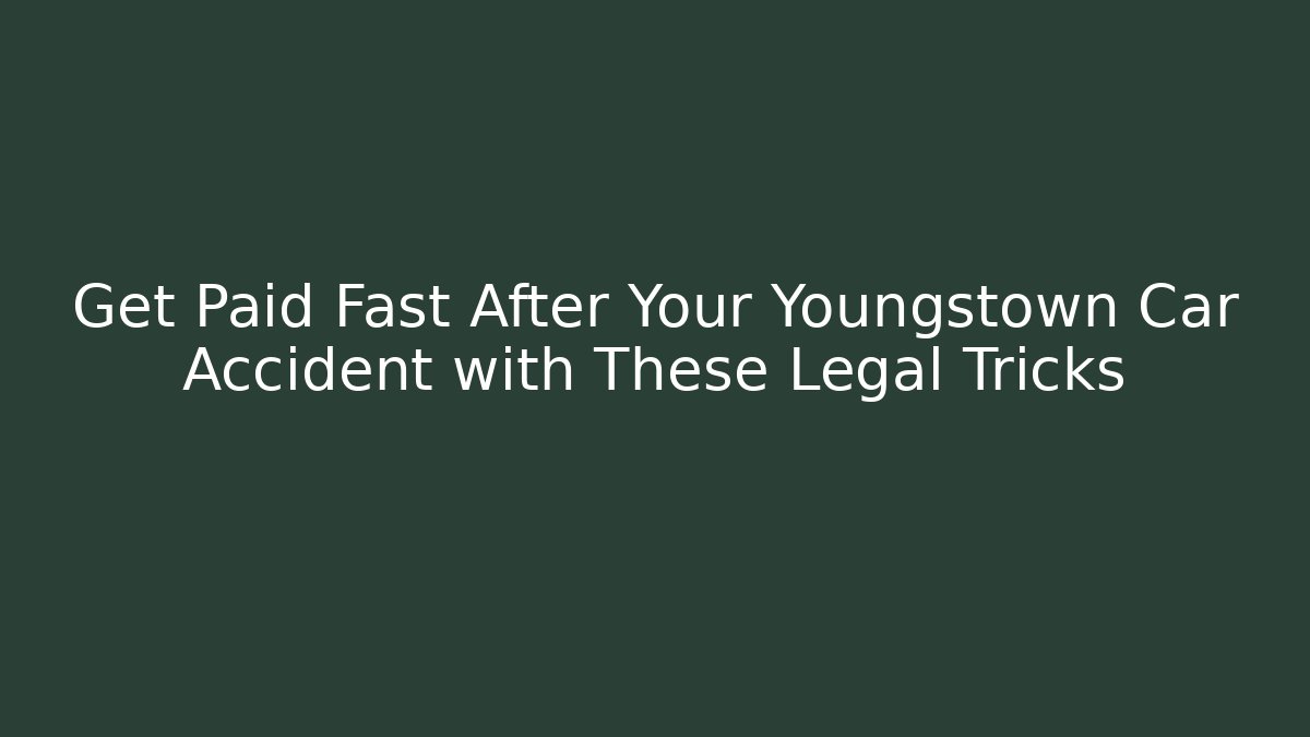 Get Paid Fast After Your Youngstown Car Accident with These Legal Tricks
