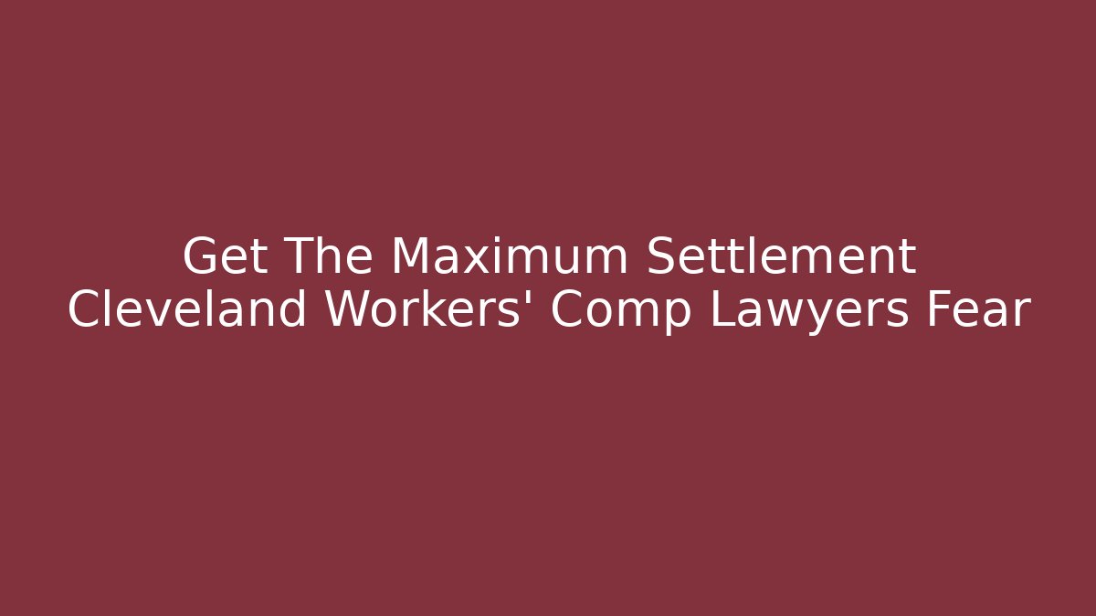 Get The Maximum Settlement Cleveland Workers’ Comp Lawyers Fear - WealthxGroup