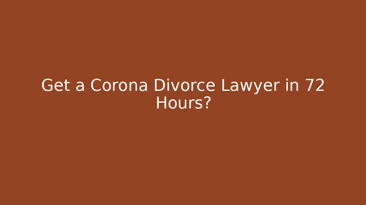 Get a Corona Divorce Lawyer in 72 Hours?