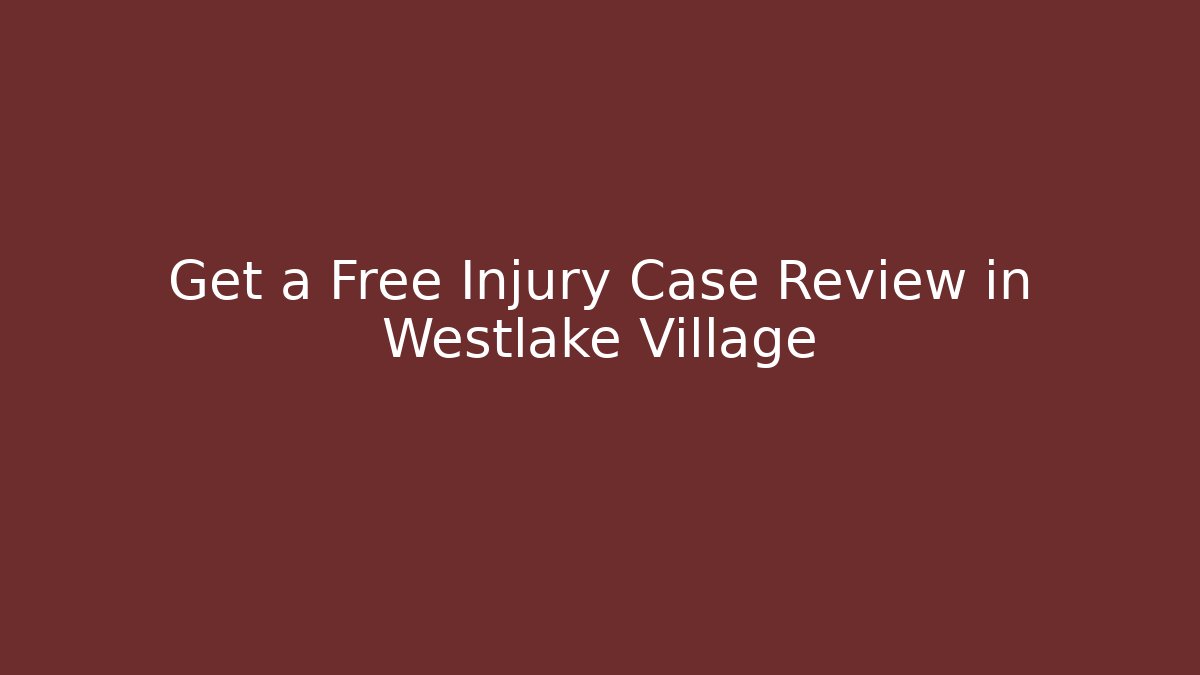 Get a Free Injury Case Review in Westlake Village