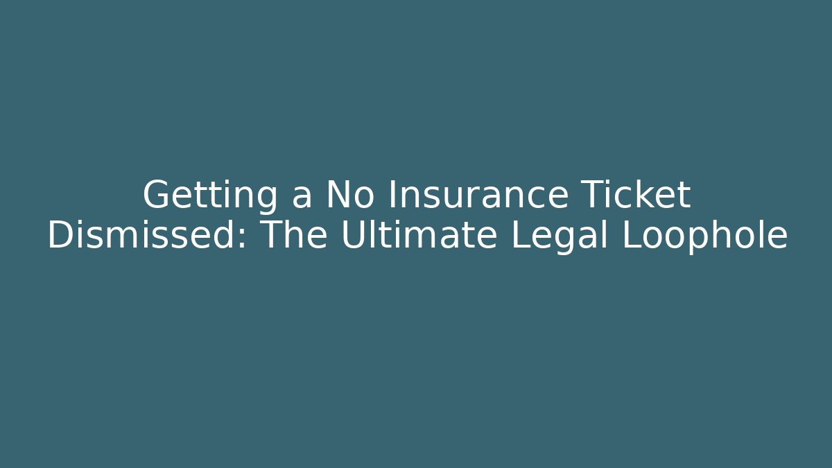 Getting a No Insurance Ticket Dismissed: The Ultimate Legal Loophole