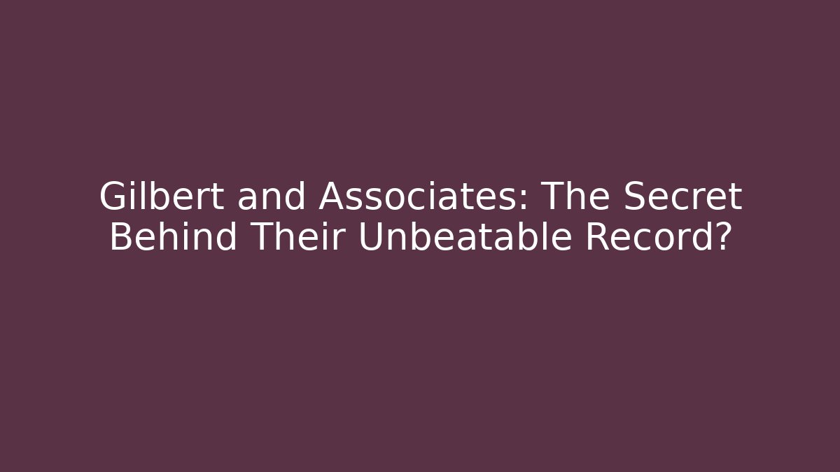 Gilbert and Associates: The Secret Behind Their Unbeatable Record?