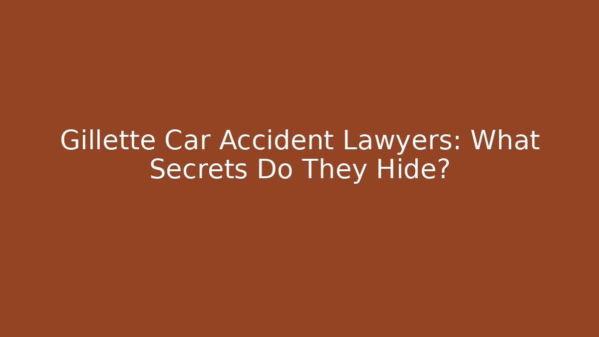 Gillette Car Accident Lawyers: What Secrets Do They Hide?