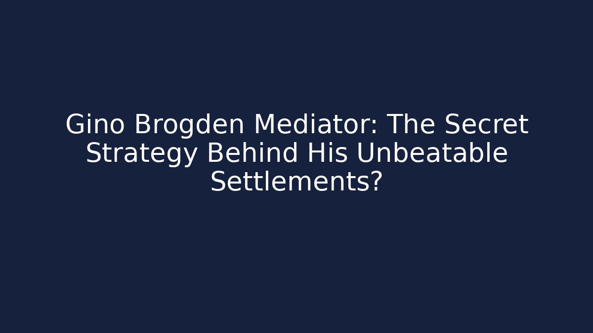 Gino Brogden Mediator: The Secret Strategy Behind His Unbeatable Settlements? - WealthxGroup