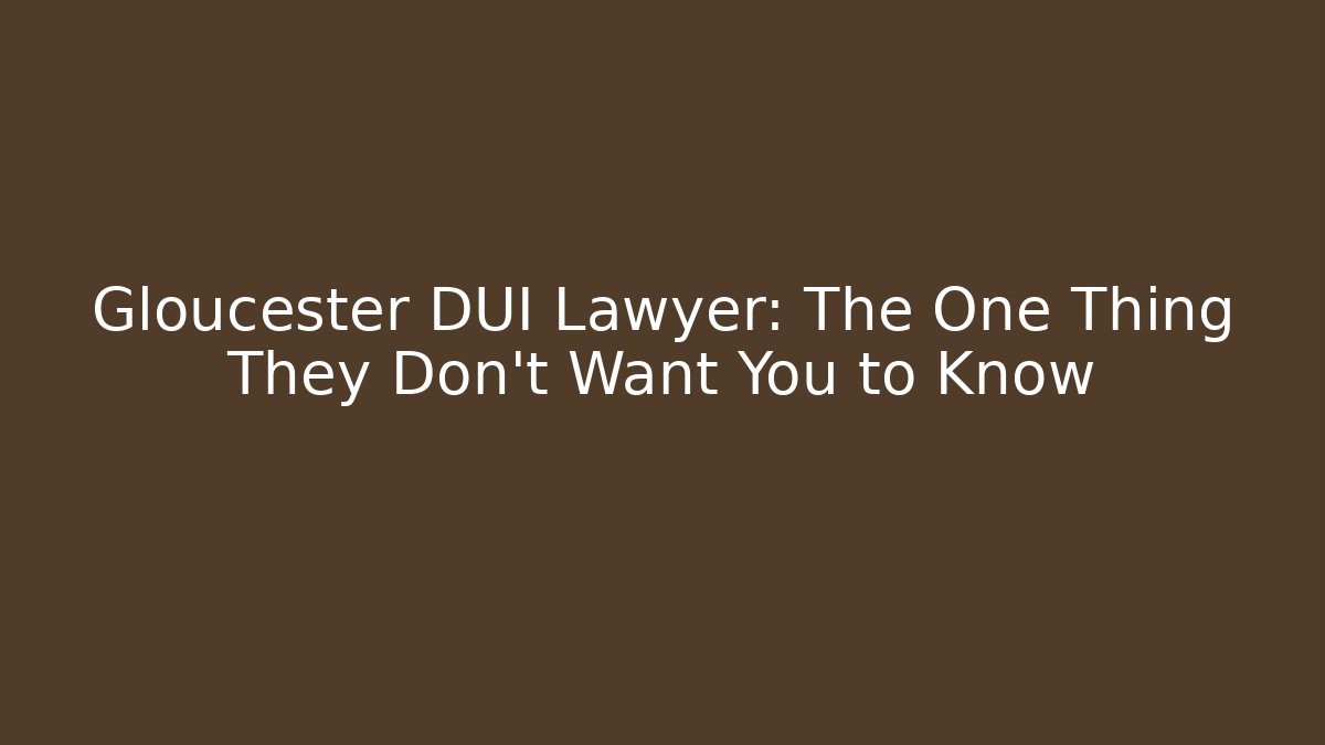 Gloucester DUI Lawyer: The One Thing They Don't Want You to Know