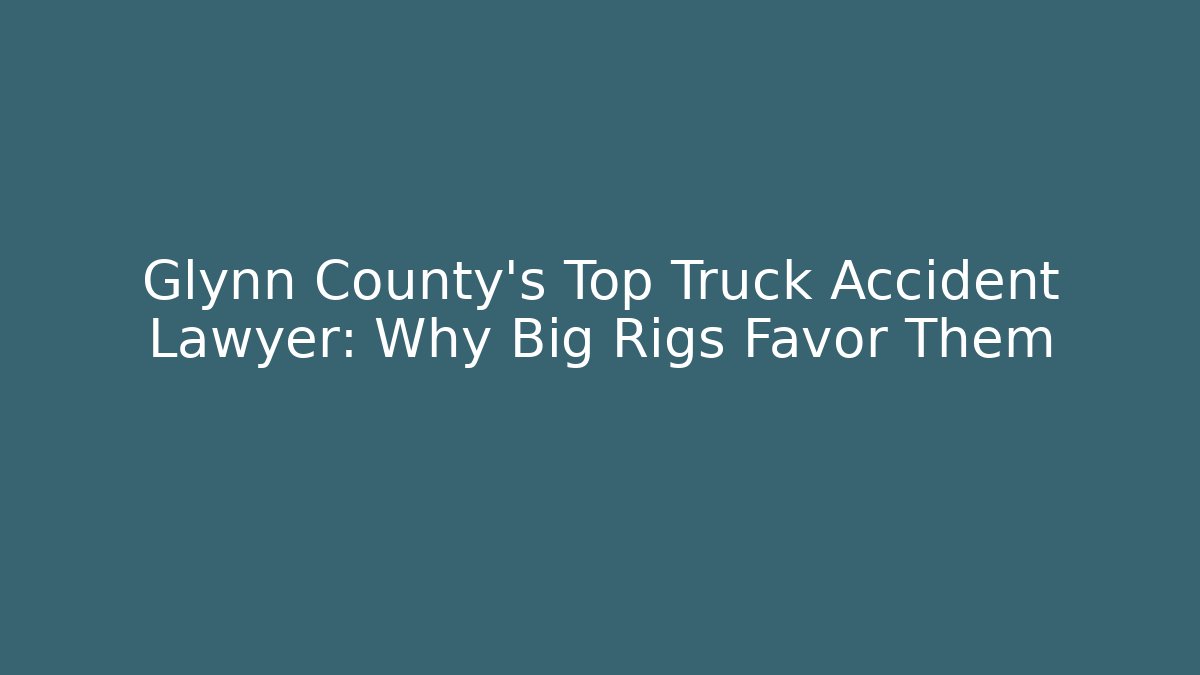 Glynn County’s Top Truck Accident Lawyer: Why Big Rigs Favor Them