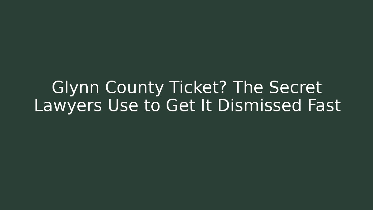 Glynn County Ticket? The Secret Lawyers Use to Get It Dismissed Fast