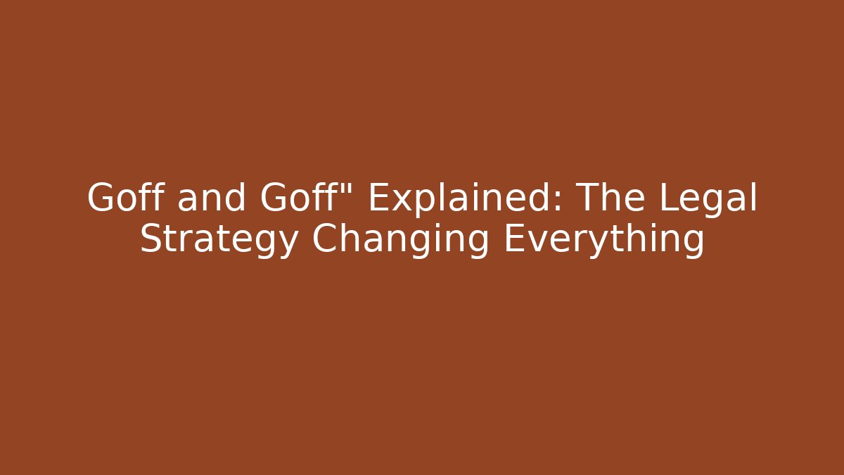 Goff and Goff" Explained: The Legal Strategy Changing Everything - WealthxGroup