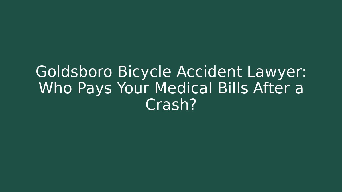 Goldsboro Bicycle Accident Lawyer: Who Pays Your Medical Bills After a Crash? - WealthxGroup