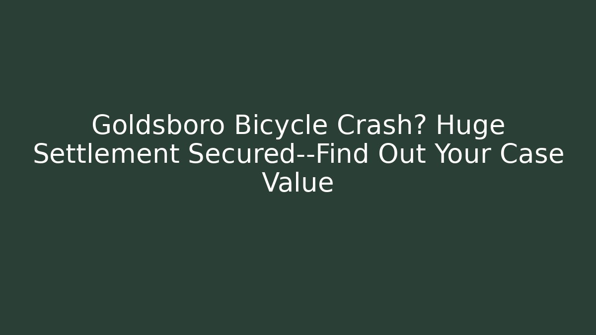 Goldsboro Bicycle Crash? Huge Settlement Secured—Find Out Your Case Value