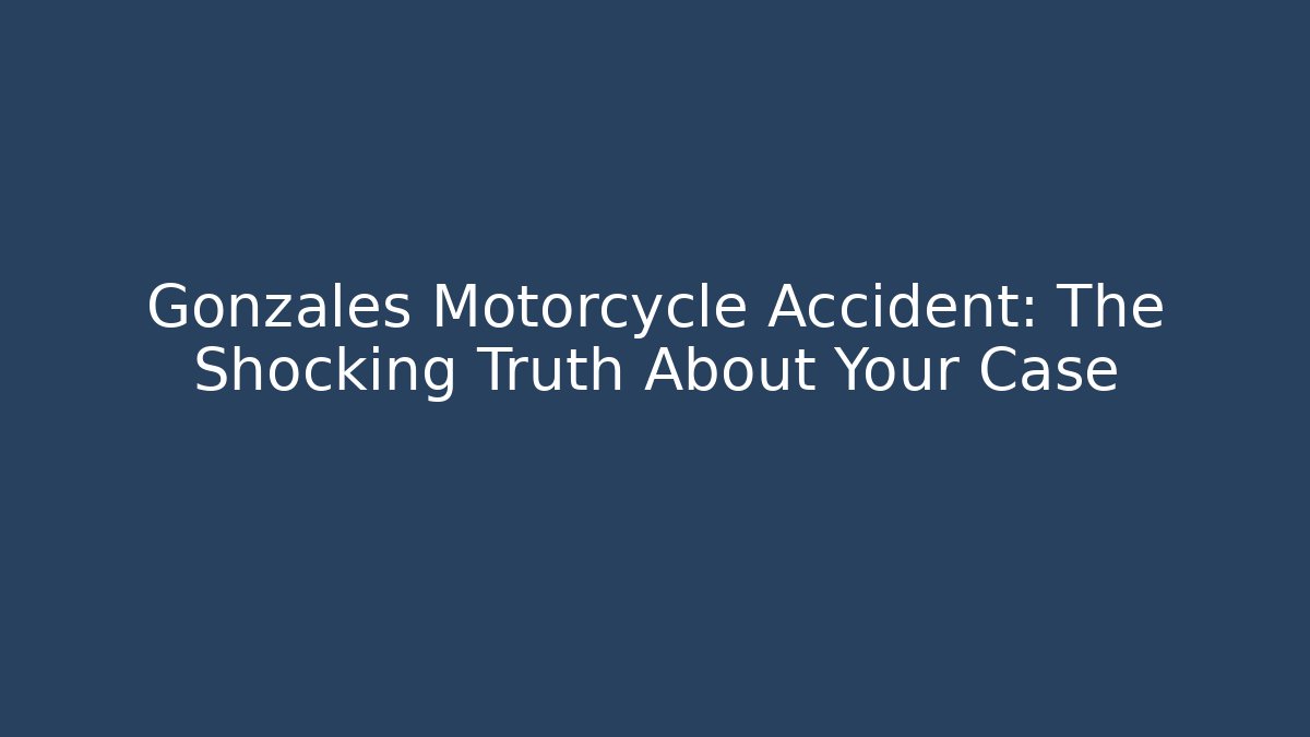 Gonzales Motorcycle Accident: The Shocking Truth About Your Case - WealthxGroup
