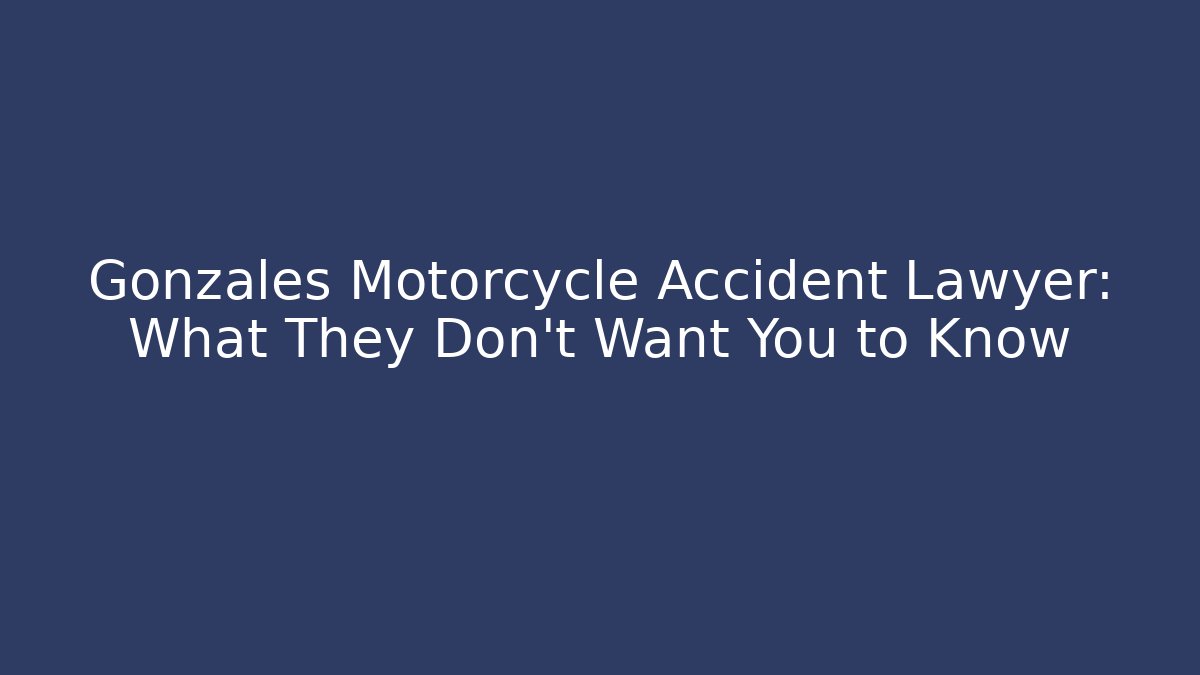Gonzales Motorcycle Accident Lawyer: What They Don't Want You to Know