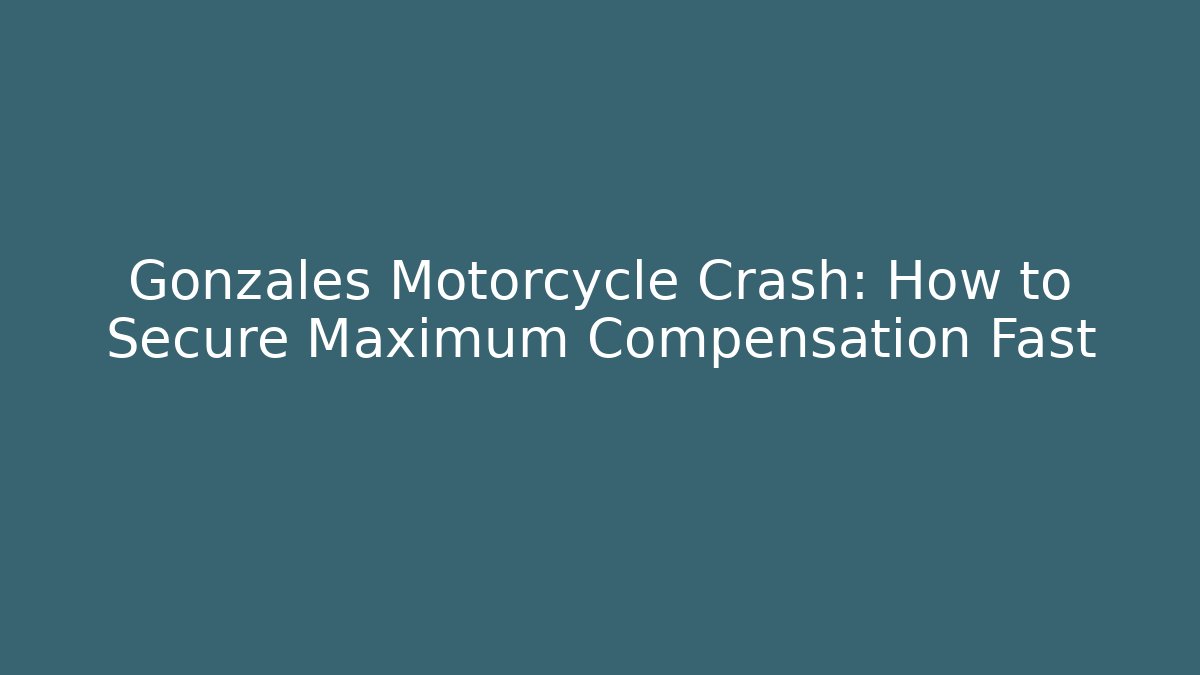 Gonzales Motorcycle Crash: How to Secure Maximum Compensation Fast