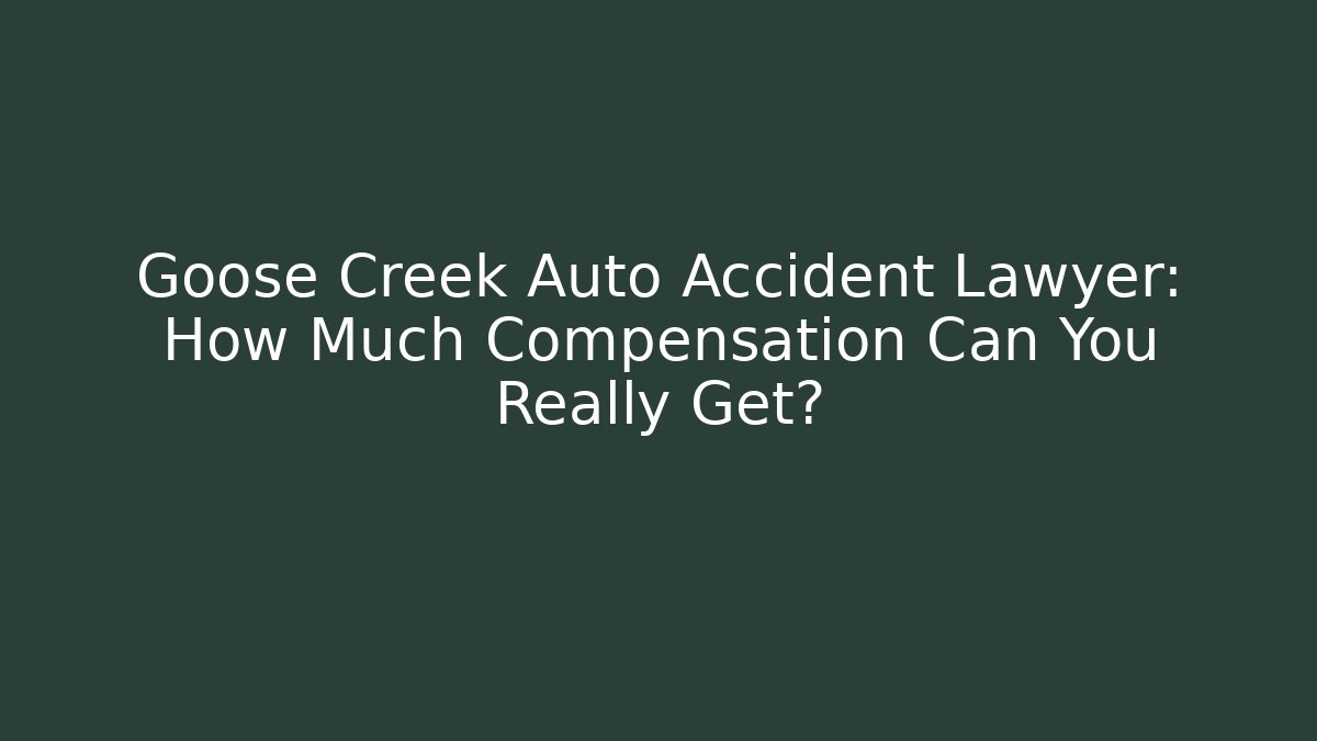 Goose Creek Auto Accident Lawyer: How Much Compensation Can You Really Get?