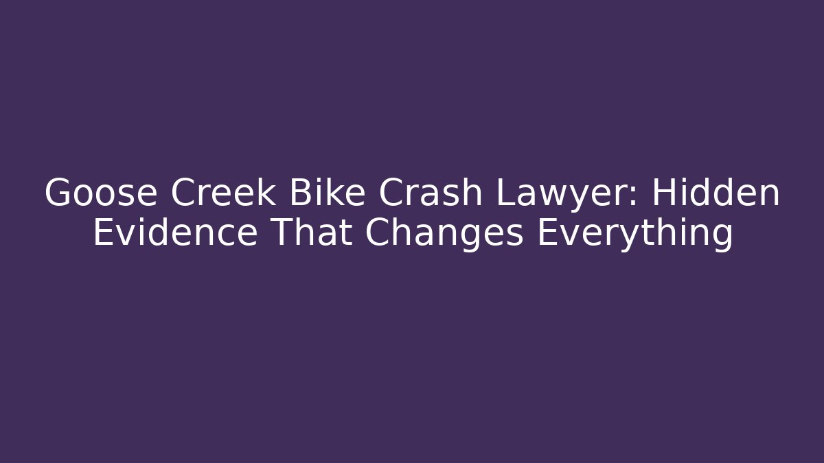 Goose Creek Bike Crash Lawyer: Hidden Evidence That Changes Everything - WealthxGroup