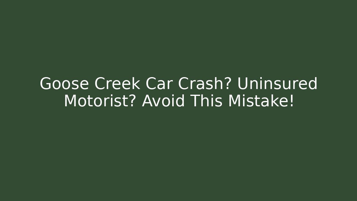 Goose Creek Car Crash? Uninsured Motorist? Avoid This Mistake!