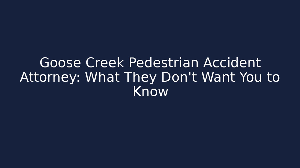 Goose Creek Pedestrian Accident Attorney: What They Don’t Want You to Know