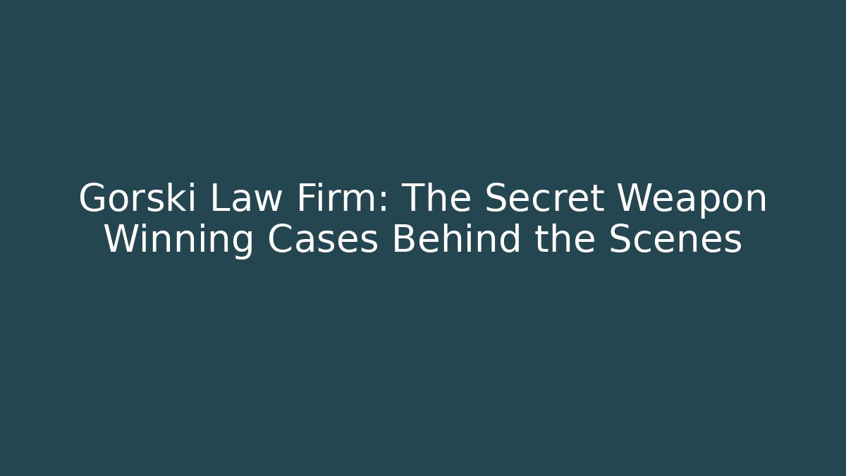 Gorski Law Firm: The Secret Weapon Winning Cases Behind the Scenes