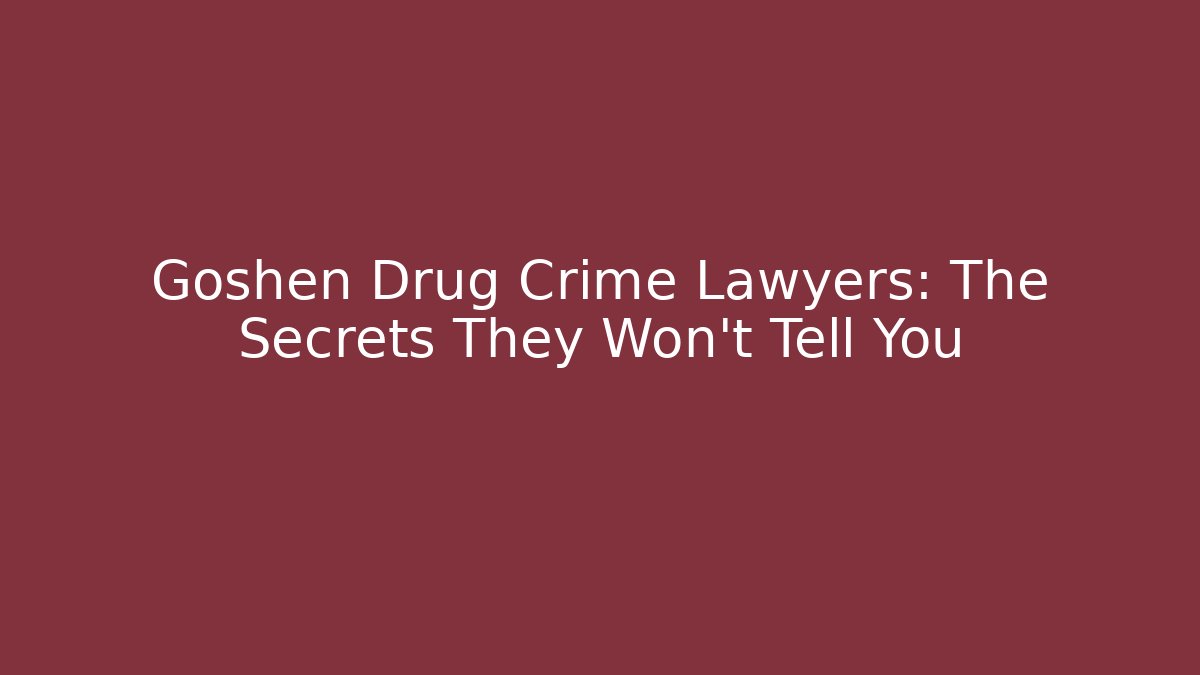 Goshen Drug Crime Lawyers: The Secrets They Won’t Tell You - WealthxGroup