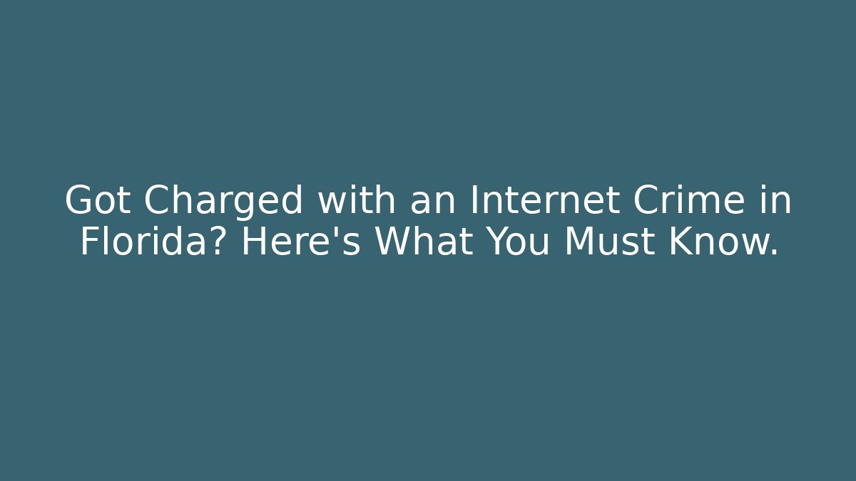 Got Charged with an Internet Crime in Florida? Here's What You Must Know. - WealthxGroup