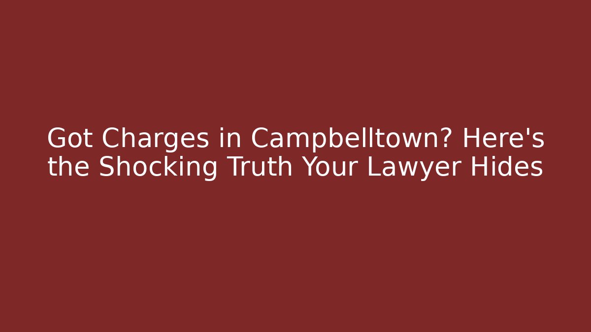 Got Charges in Campbelltown? Here’s the Shocking Truth Your Lawyer Hides