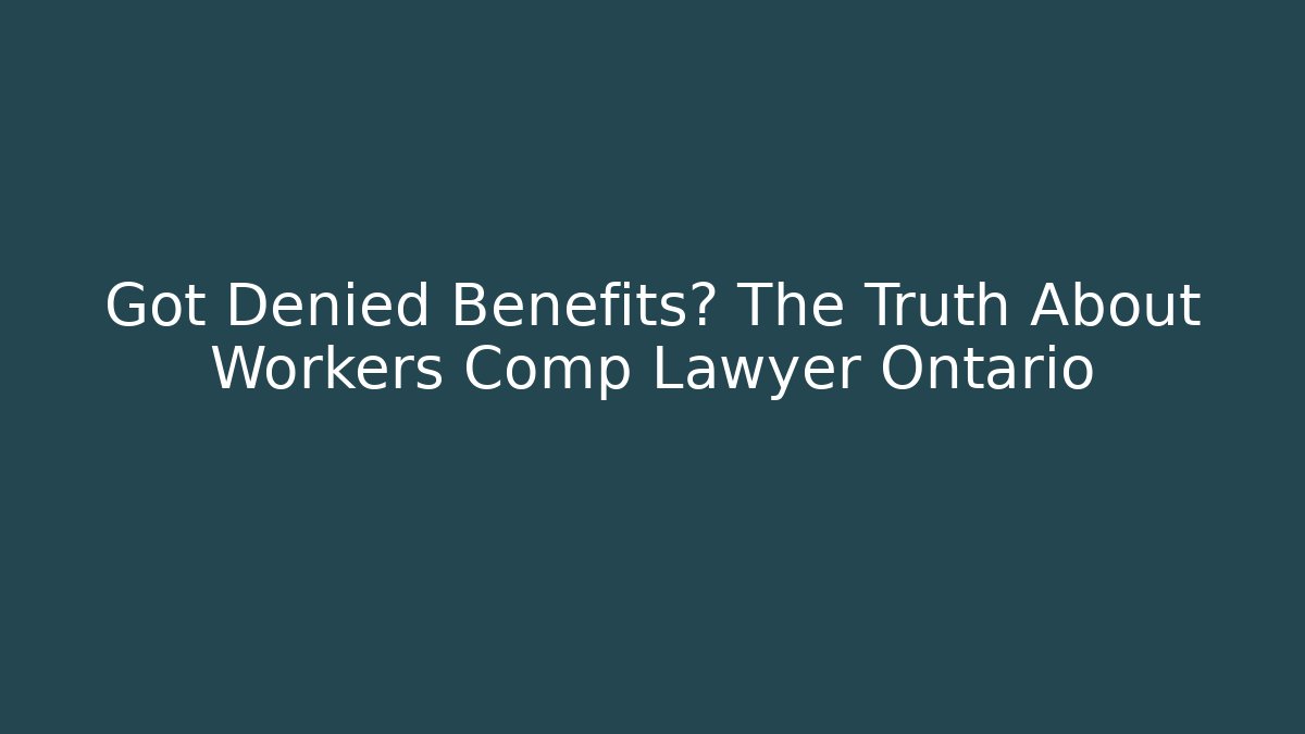 Got Denied Benefits? The Truth About Workers Comp Lawyer Ontario