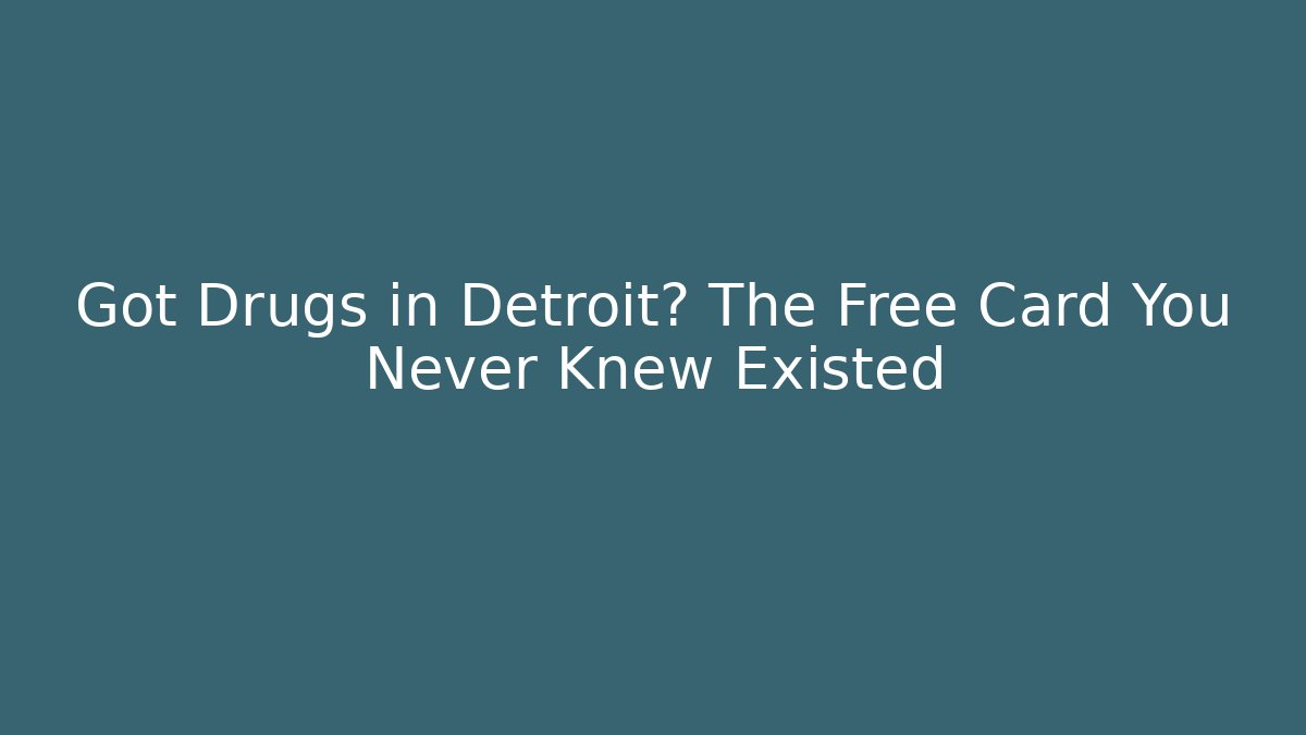 Got Drugs in Detroit? The Free Card You Never Knew Existed