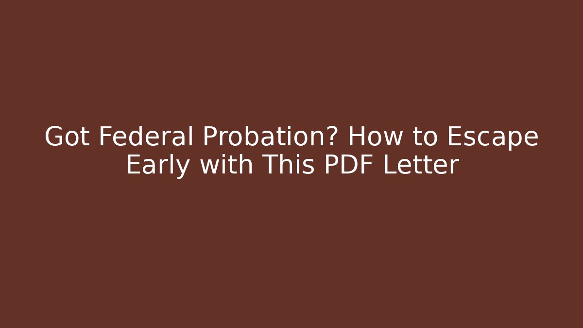 Got Federal Probation? How to Escape Early with This PDF Letter