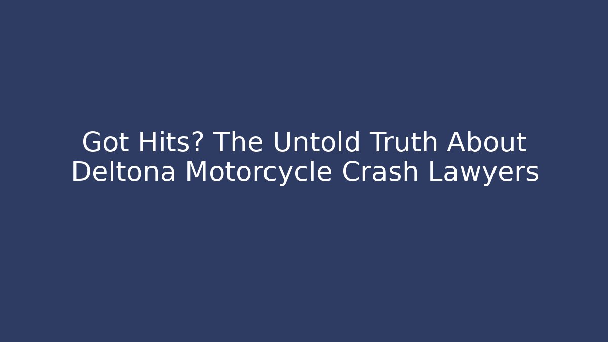 Got Hits? The Untold Truth About Deltona Motorcycle Crash Lawyers