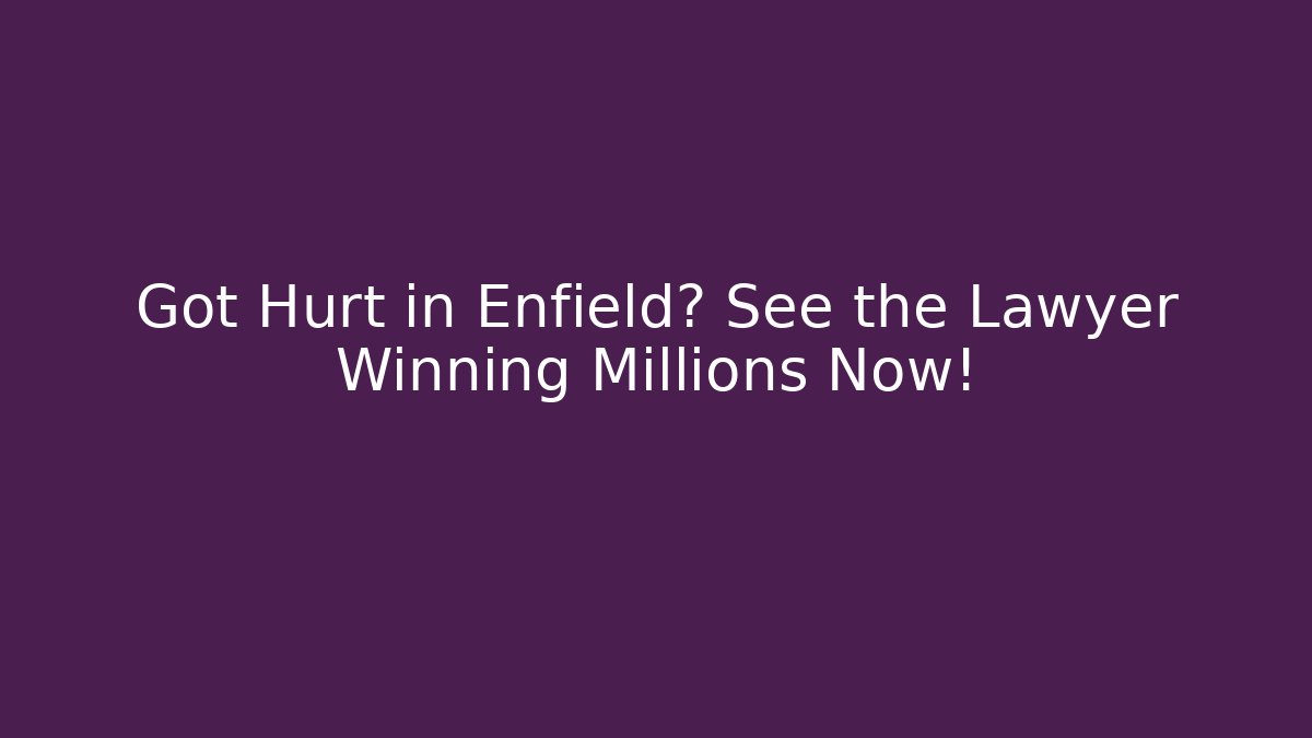 Got Hurt in Enfield? See the Lawyer Winning Millions Now!