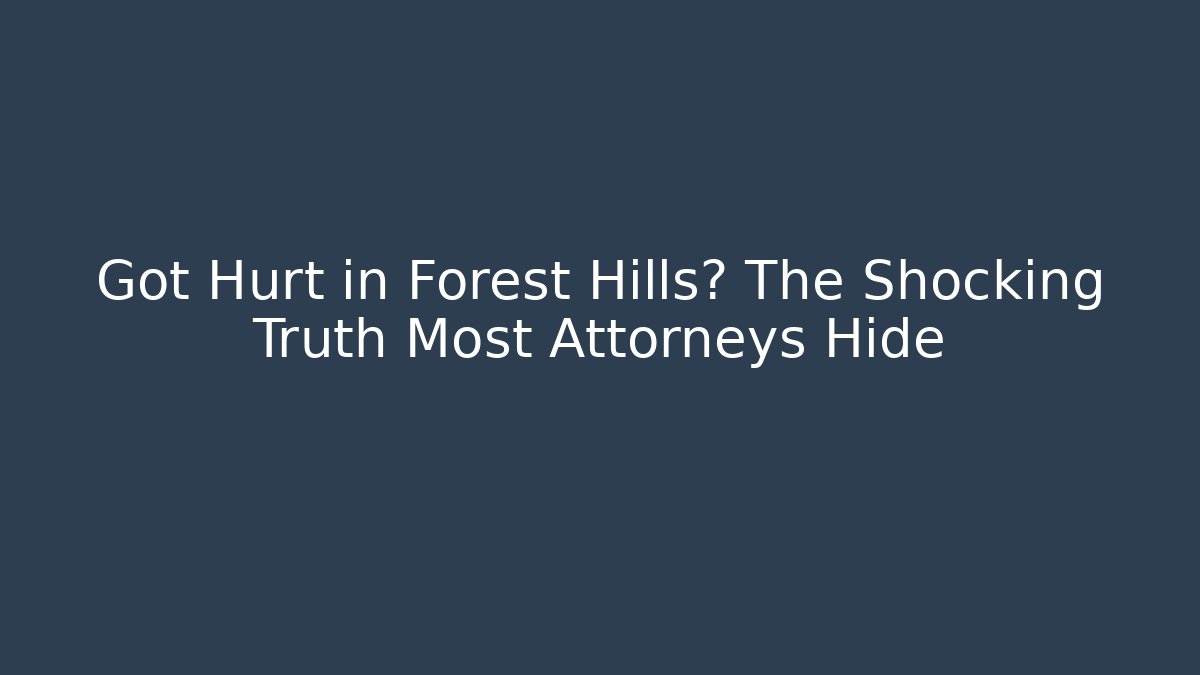 Got Hurt in Forest Hills? The Shocking Truth Most Attorneys Hide - WealthxGroup