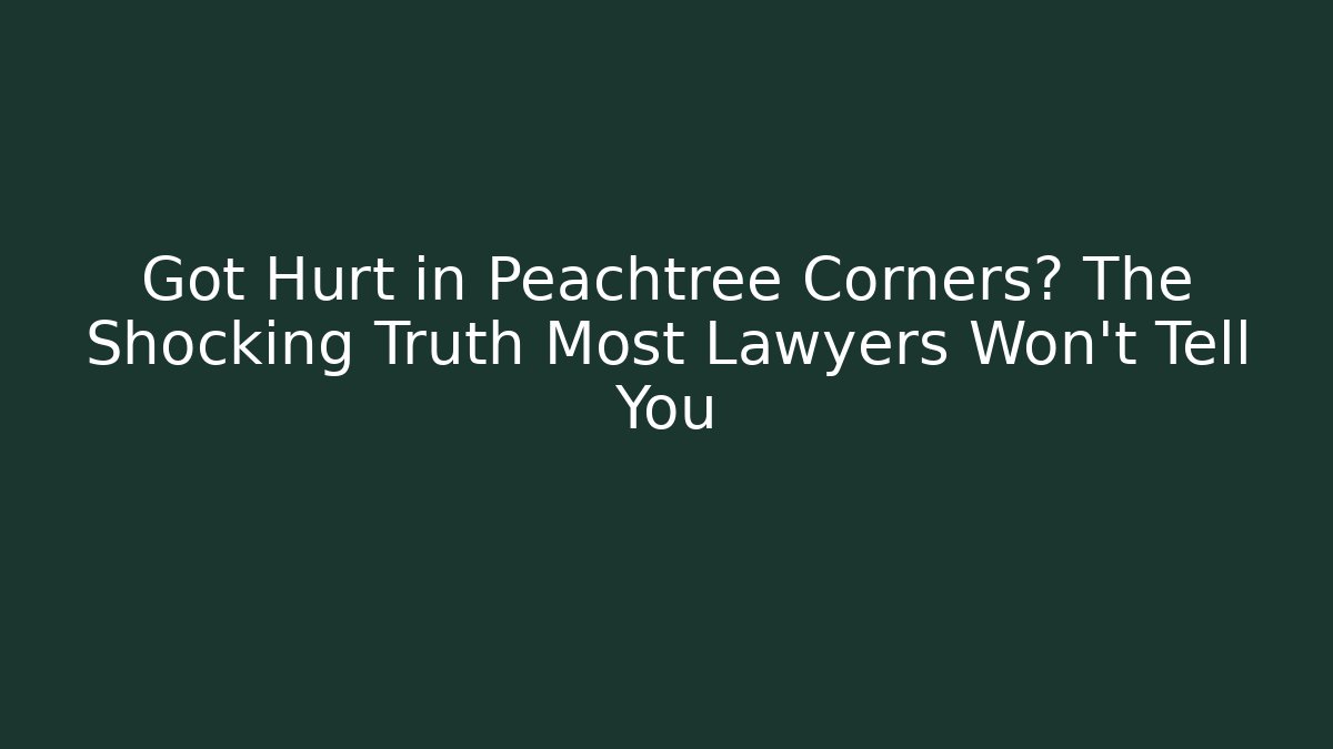 Got Hurt in Peachtree Corners? The Shocking Truth Most Lawyers Won’t Tell You