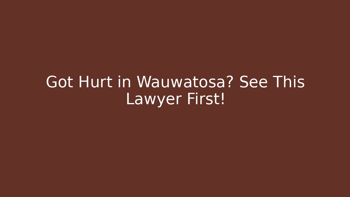 Got Hurt in Wauwatosa? See This Lawyer First! - WealthxGroup