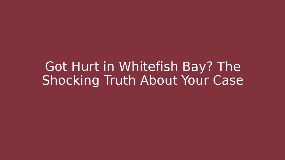 Got Hurt in Whitefish Bay? The Shocking Truth About Your Case - WealthxGroup