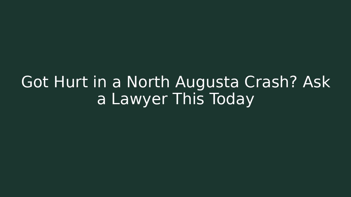Got Hurt in a North Augusta Crash? Ask a Lawyer This Today - WealthxGroup