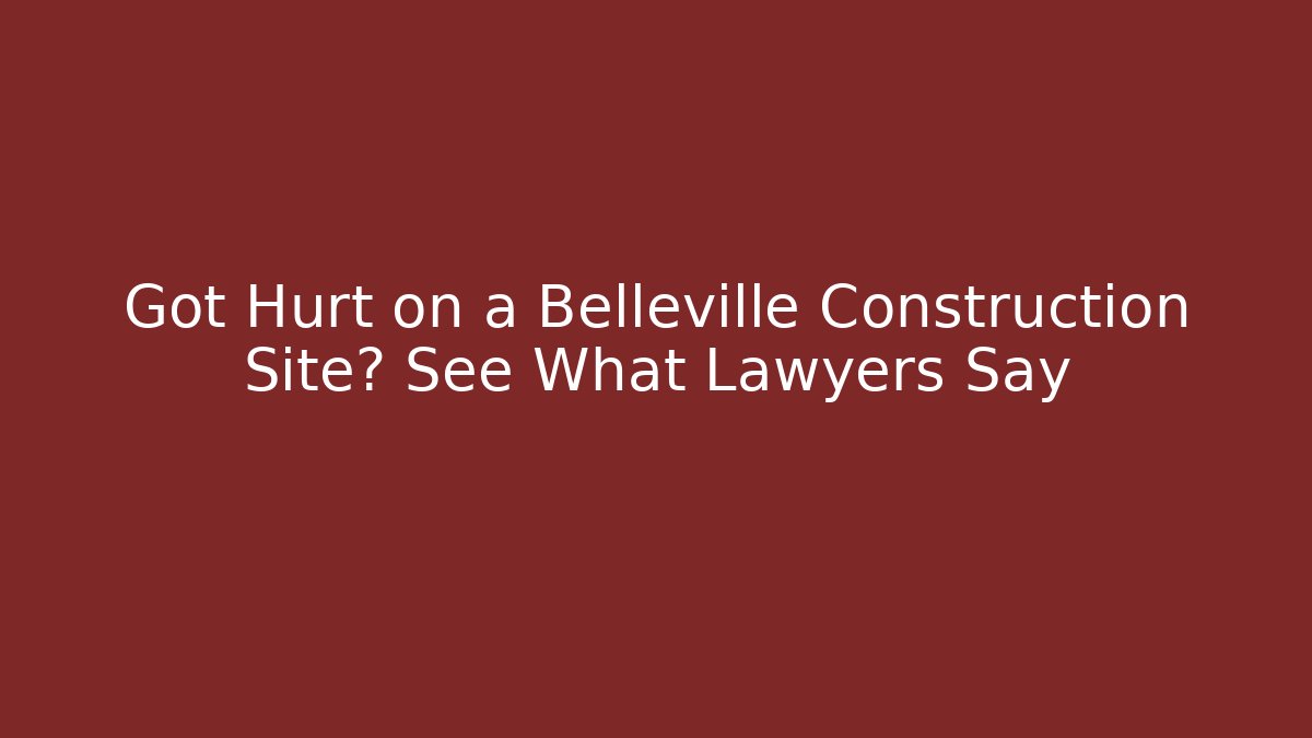 Got Hurt on a Belleville Construction Site? See What Lawyers Say