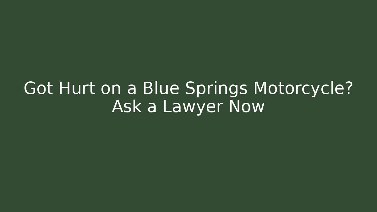 Got Hurt on a Blue Springs Motorcycle? Ask a Lawyer Now