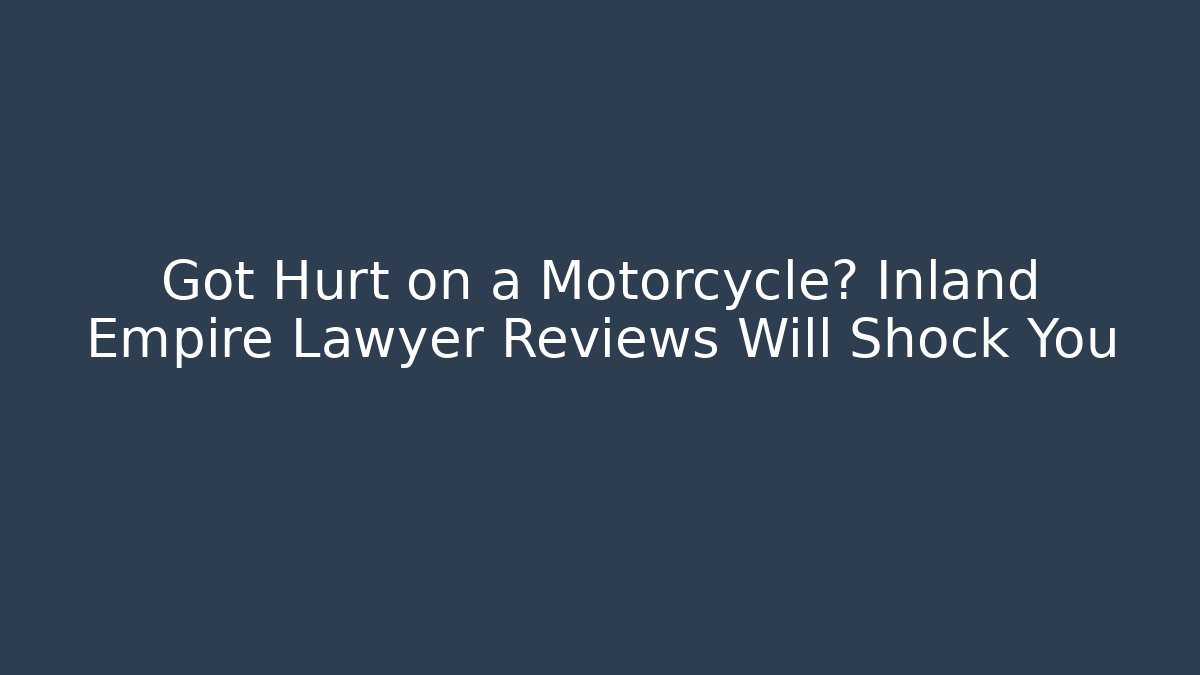 Got Hurt on a Motorcycle? Inland Empire Lawyer Reviews Will Shock You