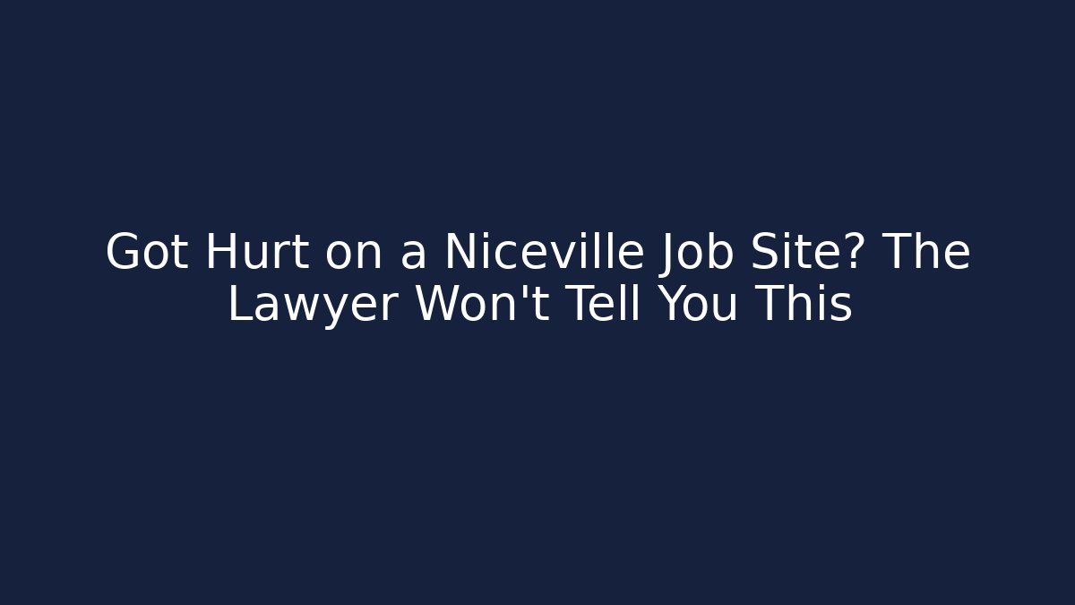 Got Hurt on a Niceville Job Site? The Lawyer Won’t Tell You This