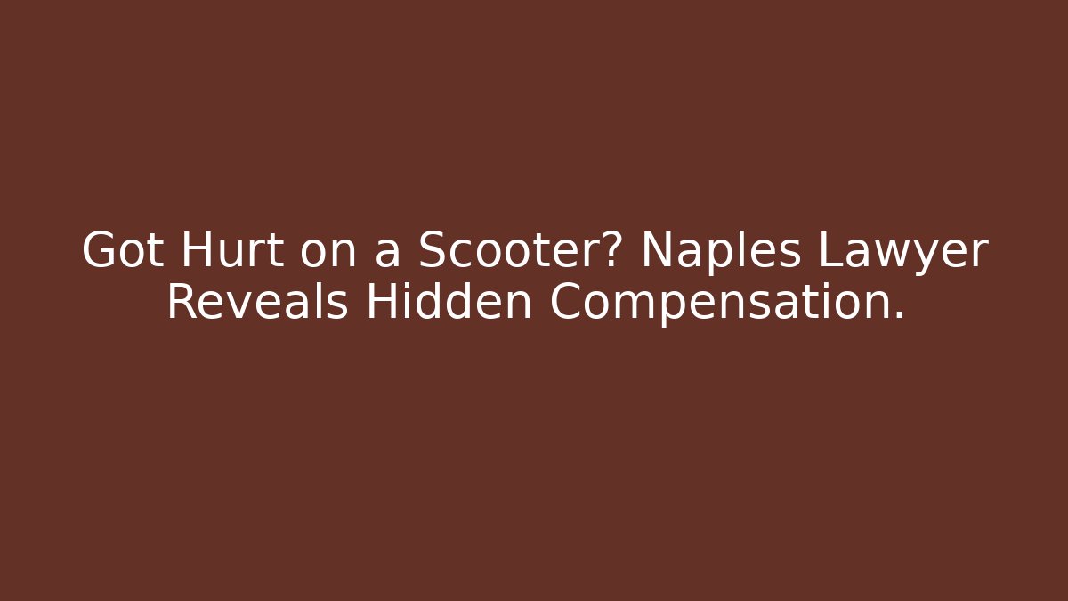 Got Hurt on a Scooter? Naples Lawyer Reveals Hidden Compensation.