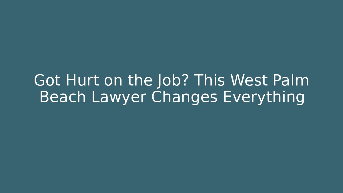 Got Hurt on the Job? This West Palm Beach Lawyer Changes Everything - WealthxGroup