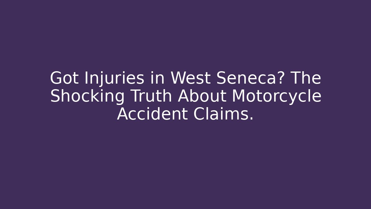 Got Injuries in West Seneca? The Shocking Truth About Motorcycle Accident Claims.