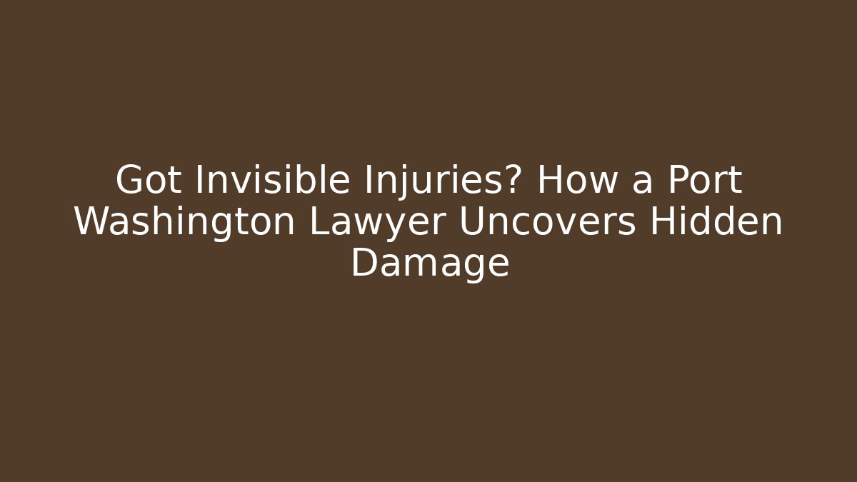Got Invisible Injuries? How a Port Washington Lawyer Uncovers Hidden Damage