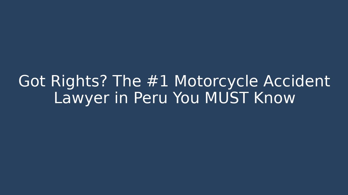Got Rights? The #1 Motorcycle Accident Lawyer in Peru You MUST Know