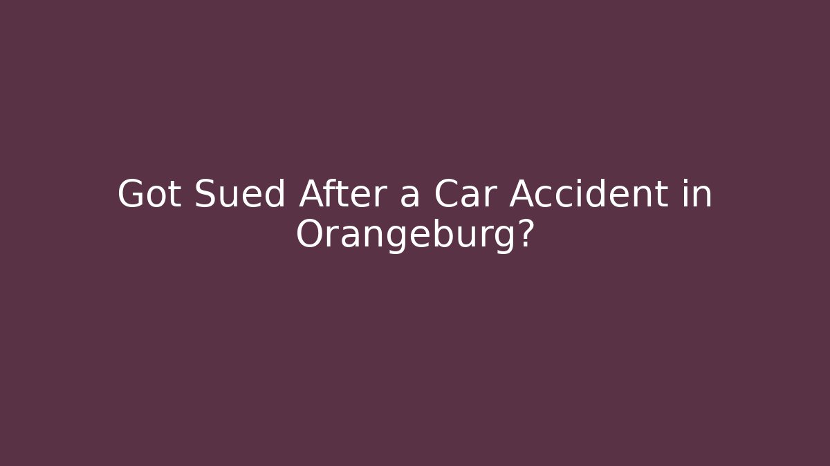 Got Sued After a Car Accident in Orangeburg?