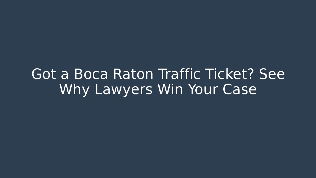 Got a Boca Raton Traffic Ticket? See Why Lawyers Win Your Case